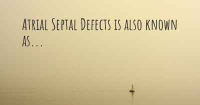 Atrial Septal Defects is also known as...
