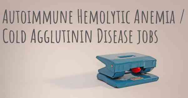 Autoimmune Hemolytic Anemia / Cold Agglutinin Disease jobs