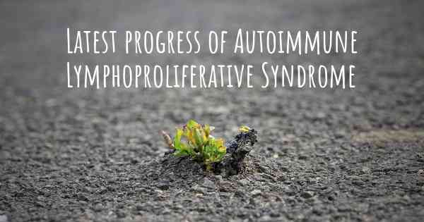 Latest progress of Autoimmune Lymphoproliferative Syndrome