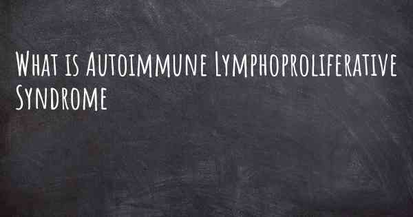 What is Autoimmune Lymphoproliferative Syndrome