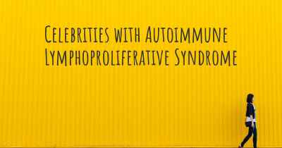 Celebrities with Autoimmune Lymphoproliferative Syndrome