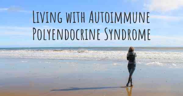 Living with Autoimmune Polyendocrine Syndrome