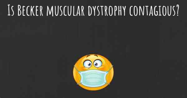 Is Becker muscular dystrophy contagious?