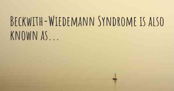 Beckwith-Wiedemann Syndrome is also known as...