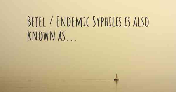 Bejel / Endemic Syphilis is also known as...