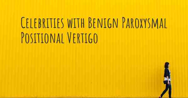 Celebrities with Benign Paroxysmal Positional Vertigo