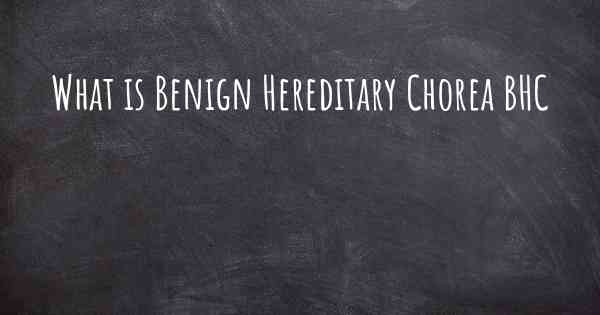 What is Benign Hereditary Chorea BHC
