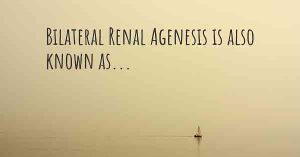 Bilateral Renal Agenesis is also known as...