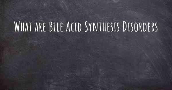 What are Bile Acid Synthesis Disorders
