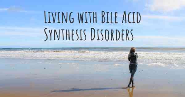 Living with Bile Acid Synthesis Disorders