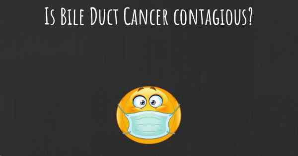Is Bile Duct Cancer contagious?