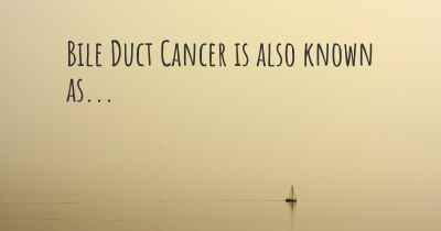 Bile Duct Cancer is also known as...