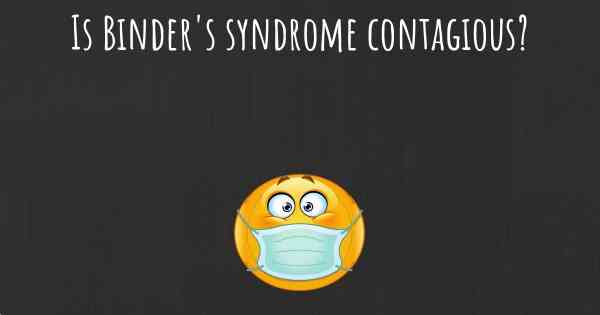 Is Binder's syndrome contagious?