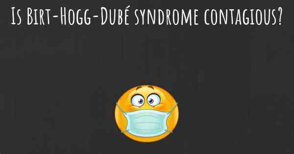 Is Birt-Hogg-Dubé syndrome contagious?