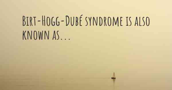 Birt-Hogg-Dubé syndrome is also known as...