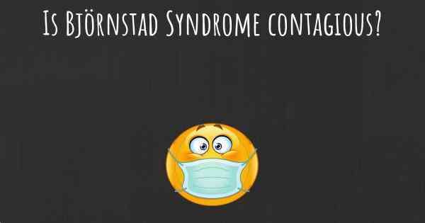 Is Björnstad Syndrome contagious?