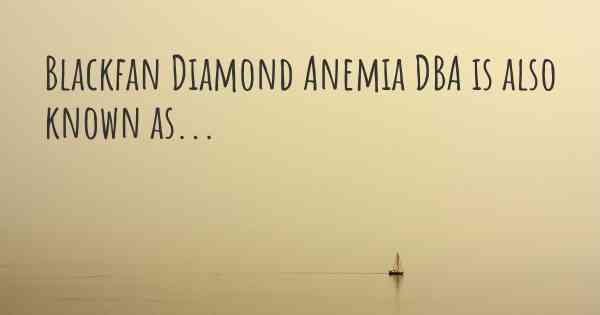 Blackfan Diamond Anemia DBA is also known as...