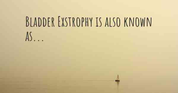 Bladder Exstrophy is also known as...