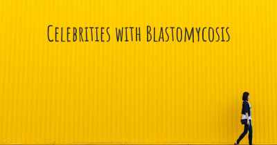 Celebrities with Blastomycosis