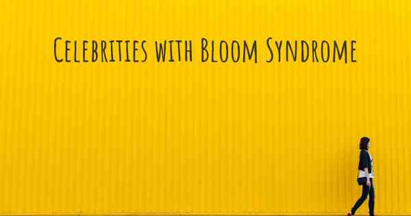 Celebrities with Bloom Syndrome
