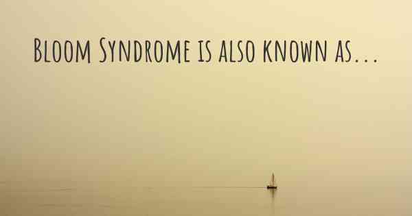 Bloom Syndrome is also known as...