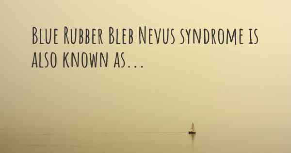 Blue Rubber Bleb Nevus syndrome is also known as...