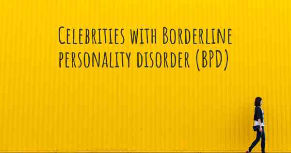 Celebrities with Borderline personality disorder (BPD)