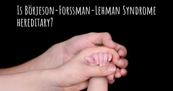 Is Börjeson-Forssman-Lehman Syndrome hereditary?