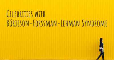 Celebrities with Börjeson-Forssman-Lehman Syndrome