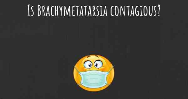 Is Brachymetatarsia contagious?