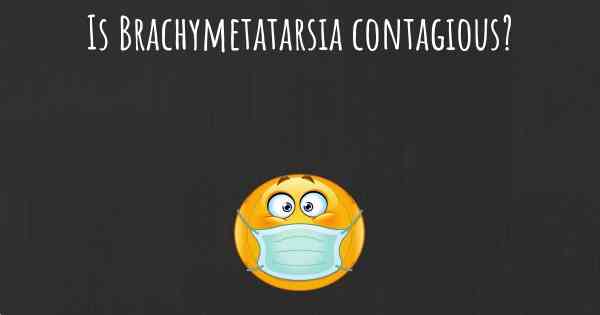 Is Brachymetatarsia contagious?