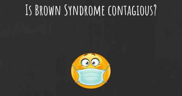 Is Brown Syndrome contagious?
