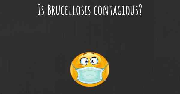 Is Brucellosis contagious?