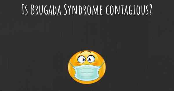 Is Brugada Syndrome contagious?