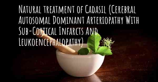 Natural treatment of Cadasil (Cerebral Autosomal Dominant Arteriopathy With Sub-Cortical Infarcts And Leukoencephalopathy)