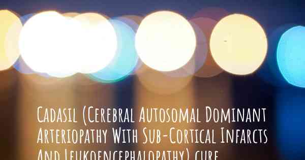Cadasil (Cerebral Autosomal Dominant Arteriopathy With Sub-Cortical Infarcts And Leukoencephalopathy) cure