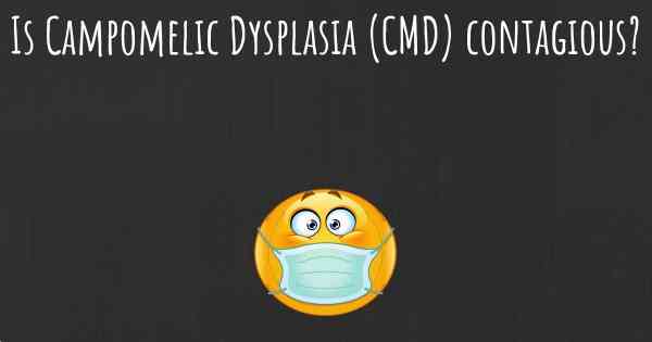 Is Campomelic Dysplasia (CMD) contagious?
