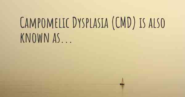 Campomelic Dysplasia (CMD) is also known as...