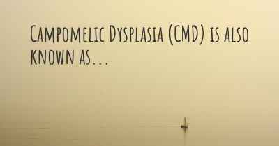 Campomelic Dysplasia (CMD) is also known as...