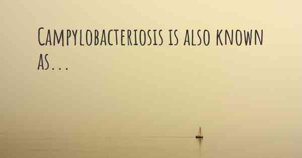 Campylobacteriosis is also known as...