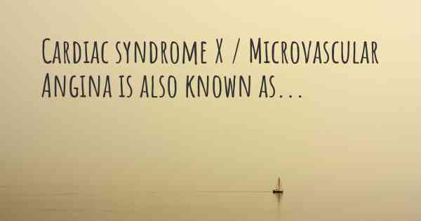 Cardiac syndrome X / Microvascular Angina is also known as...