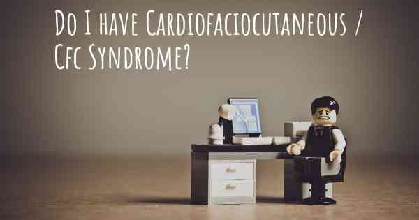 Do I have Cardiofaciocutaneous / Cfc Syndrome?