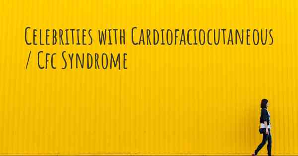 Celebrities with Cardiofaciocutaneous / Cfc Syndrome