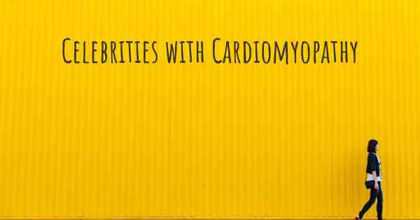 Celebrities with Cardiomyopathy