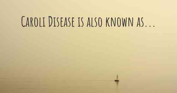 Caroli Disease is also known as...
