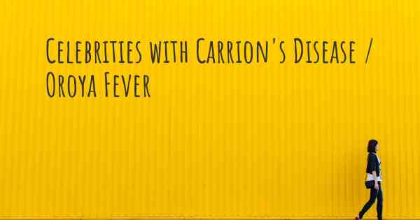Celebrities with Carrion's Disease / Oroya Fever