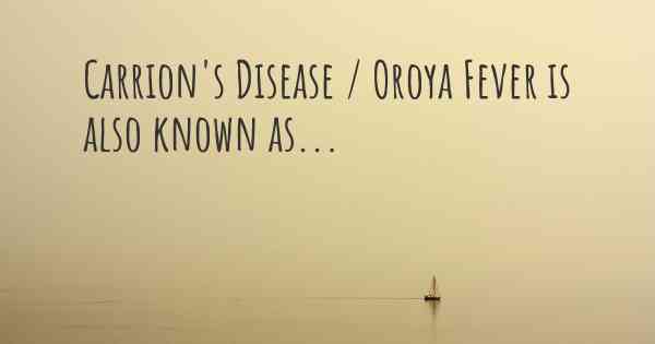 Carrion's Disease / Oroya Fever is also known as...