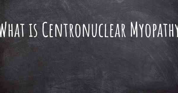 What is Centronuclear Myopathy