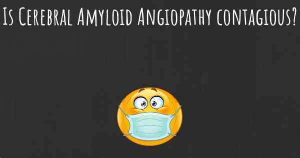 Is Cerebral Amyloid Angiopathy contagious?