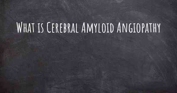 What is Cerebral Amyloid Angiopathy